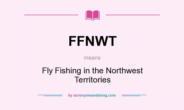 What does FFNWT mean? It stands for Fly Fishing in the Northwest Territories