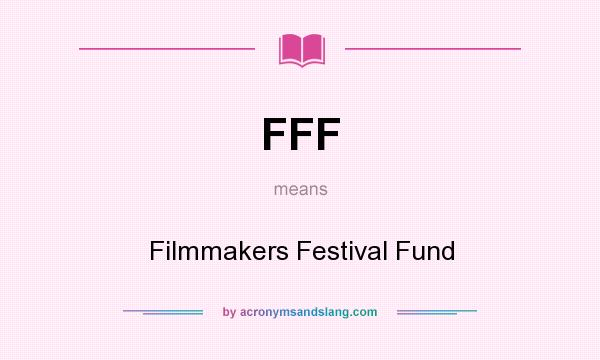 What does FFF mean? It stands for Filmmakers Festival Fund