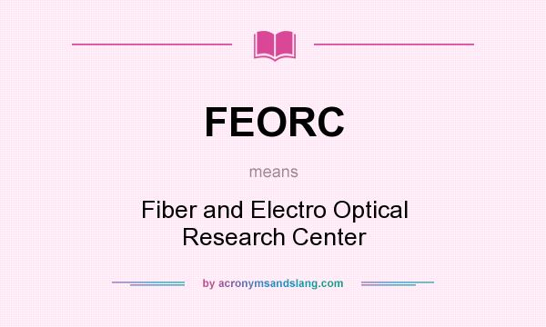 What does FEORC mean? It stands for Fiber and Electro Optical Research Center