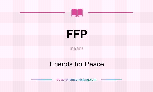 What does FFP mean? It stands for Friends for Peace