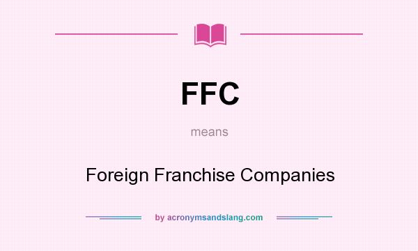 What does FFC mean? It stands for Foreign Franchise Companies