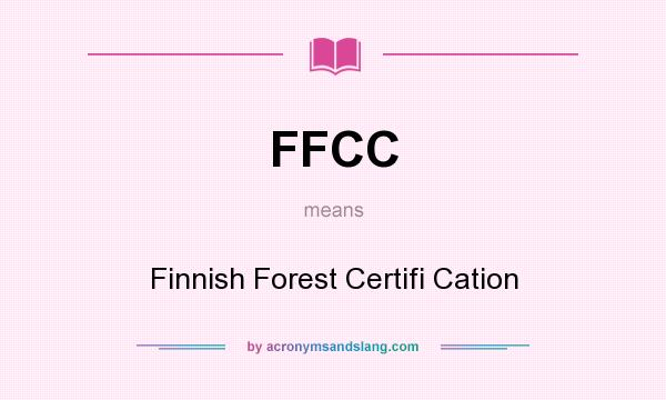 What does FFCC mean? It stands for Finnish Forest Certifi Cation