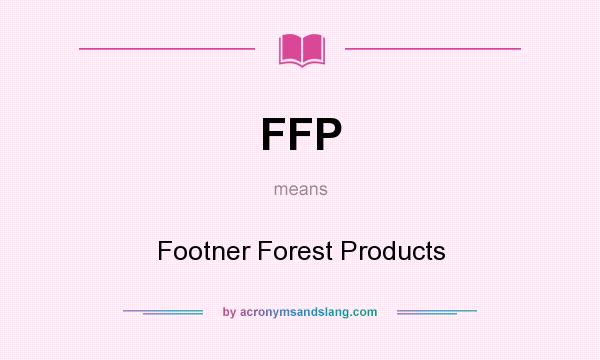 What does FFP mean? It stands for Footner Forest Products