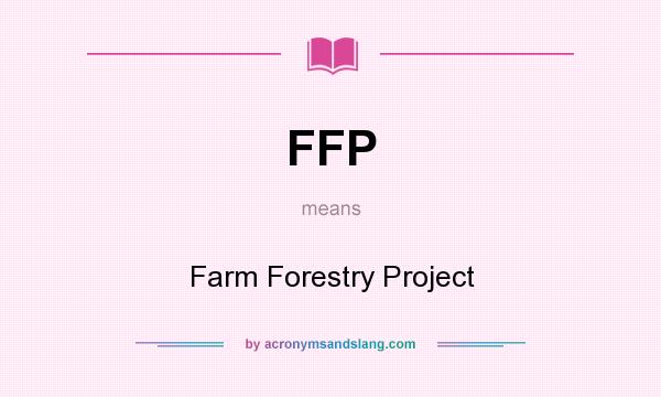 What does FFP mean? It stands for Farm Forestry Project