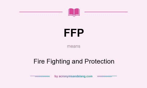 What does FFP mean? It stands for Fire Fighting and Protection
