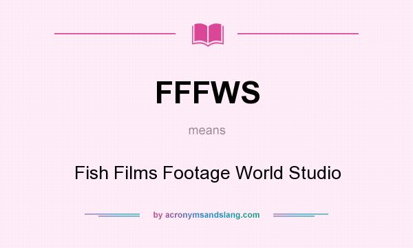 What does FFFWS mean? It stands for Fish Films Footage World Studio