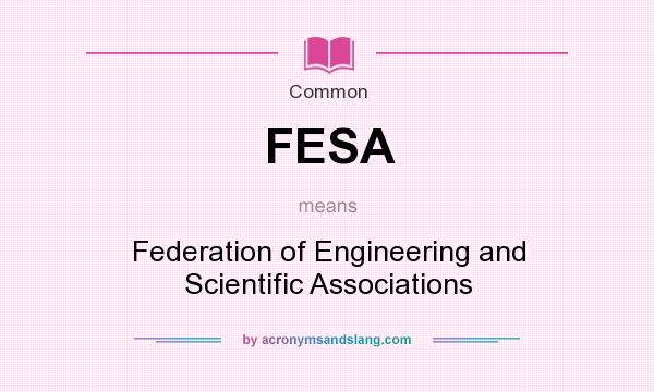 What does FESA mean? It stands for Federation of Engineering and Scientific Associations