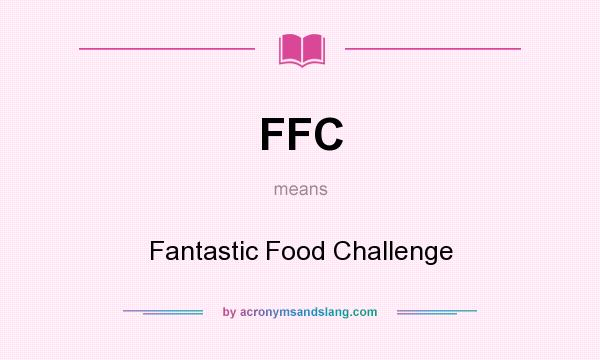 What does FFC mean? It stands for Fantastic Food Challenge