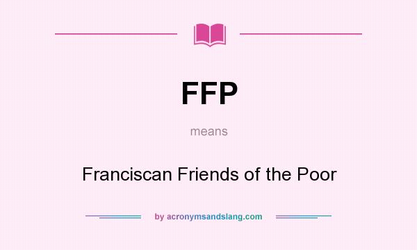 What does FFP mean? It stands for Franciscan Friends of the Poor