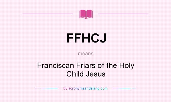 What does FFHCJ mean? It stands for Franciscan Friars of the Holy Child Jesus