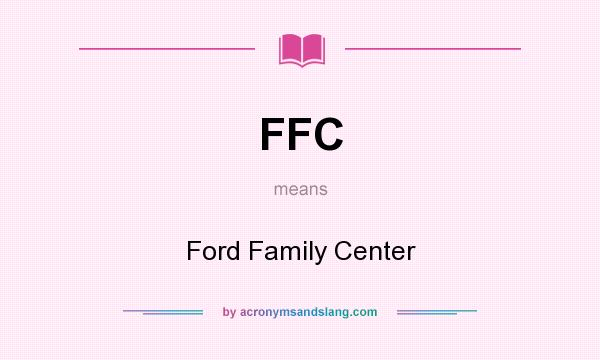 What does FFC mean? It stands for Ford Family Center