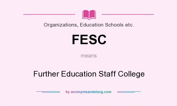 What does FESC mean? It stands for Further Education Staff College