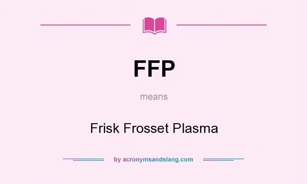 What does FFP mean? It stands for Frisk Frosset Plasma
