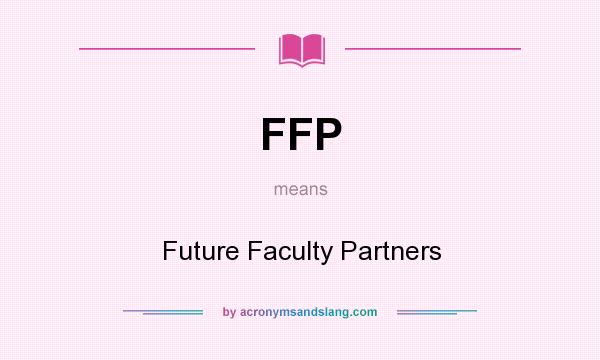 What does FFP mean? It stands for Future Faculty Partners