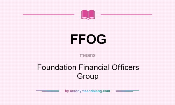What does FFOG mean? It stands for Foundation Financial Officers Group