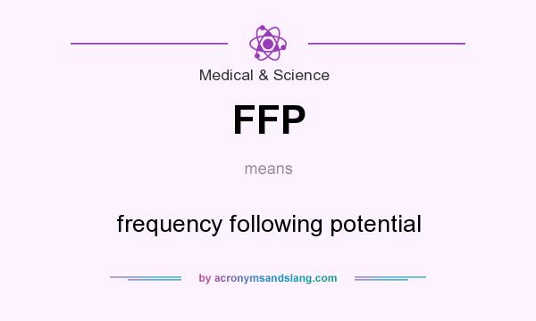 What does FFP mean? It stands for frequency following potential