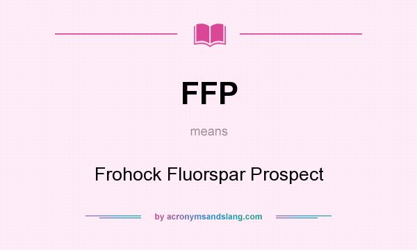 What does FFP mean? It stands for Frohock Fluorspar Prospect