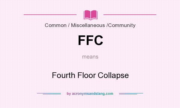What does FFC mean? It stands for Fourth Floor Collapse
