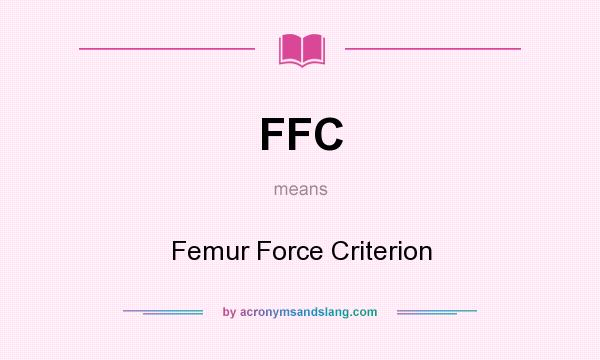 What does FFC mean? It stands for Femur Force Criterion