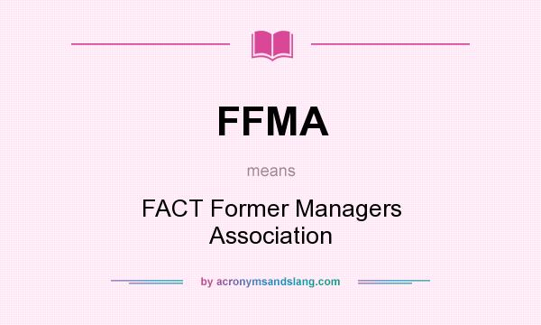 What does FFMA mean? It stands for FACT Former Managers Association