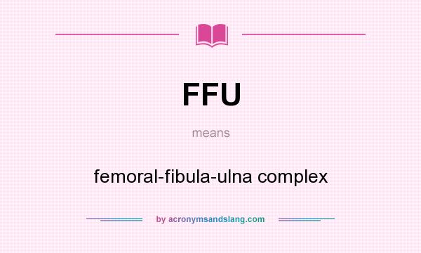 What does FFU mean? It stands for femoral-fibula-ulna complex