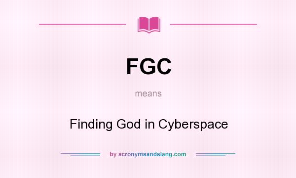 What does FGC mean? It stands for Finding God in Cyberspace