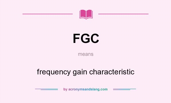 What does FGC mean? It stands for frequency gain characteristic
