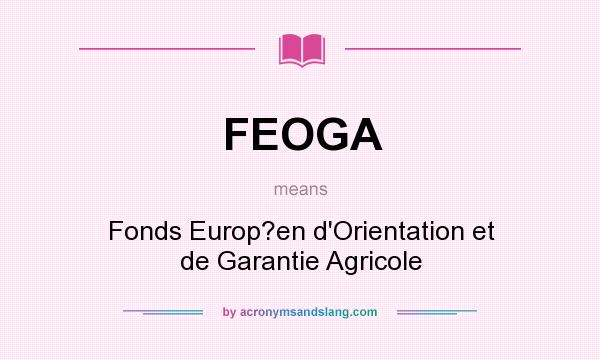 What does FEOGA mean? It stands for Fonds Europ?en d`Orientation et de Garantie Agricole