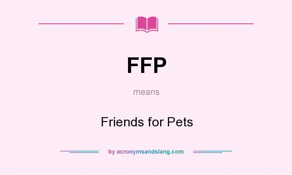 What does FFP mean? It stands for Friends for Pets