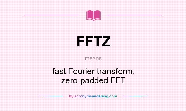 What does FFTZ mean? It stands for fast Fourier transform, zero-padded FFT
