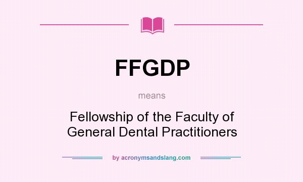 What does FFGDP mean? It stands for Fellowship of the Faculty of General Dental Practitioners