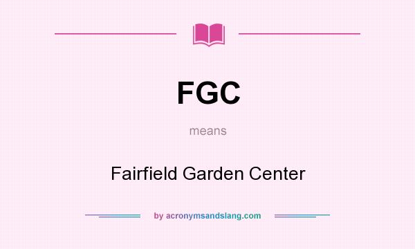 What does FGC mean? It stands for Fairfield Garden Center