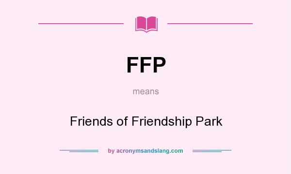 What does FFP mean? It stands for Friends of Friendship Park
