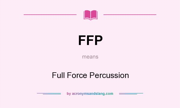 What does FFP mean? It stands for Full Force Percussion