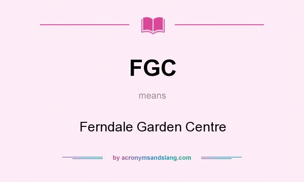 What does FGC mean? It stands for Ferndale Garden Centre