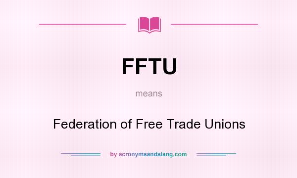What does FFTU mean? It stands for Federation of Free Trade Unions