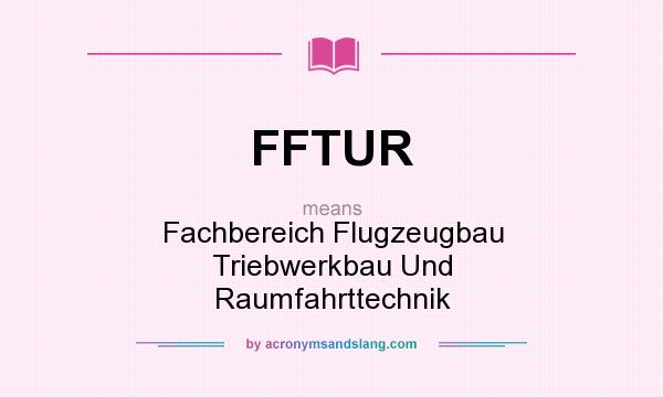 What does FFTUR mean? It stands for Fachbereich Flugzeugbau Triebwerkbau Und Raumfahrttechnik