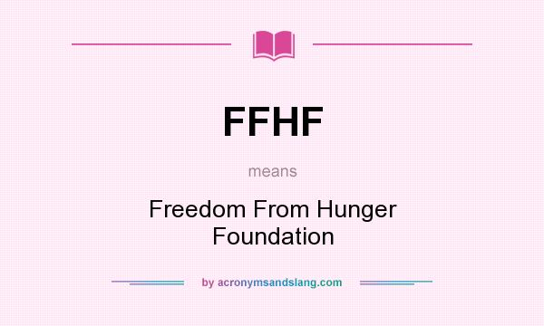 What does FFHF mean? It stands for Freedom From Hunger Foundation