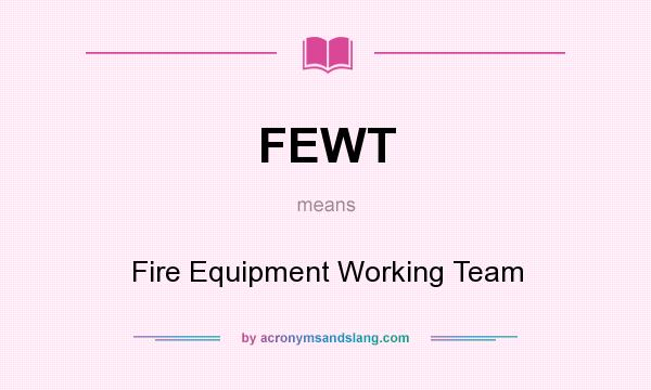 What does FEWT mean? It stands for Fire Equipment Working Team