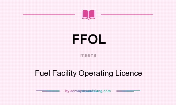What does FFOL mean? It stands for Fuel Facility Operating Licence