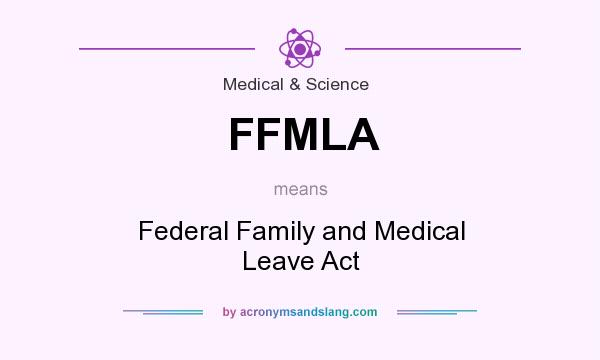 What does FFMLA mean? It stands for Federal Family and Medical Leave Act