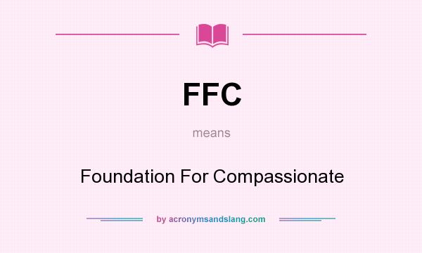 What does FFC mean? It stands for Foundation For Compassionate