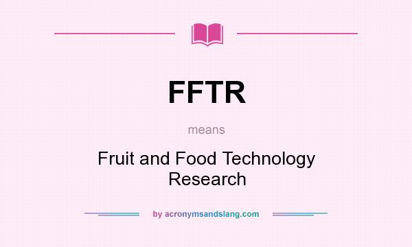 What does FFTR mean? It stands for Fruit and Food Technology Research
