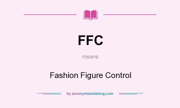 What does FFC mean? It stands for Fashion Figure Control
