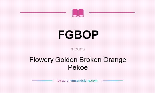 What does FGBOP mean? It stands for Flowery Golden Broken Orange Pekoe