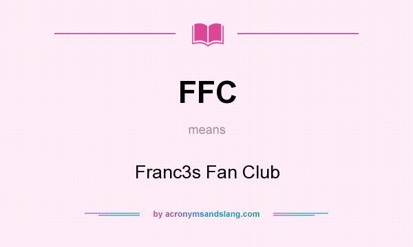 What does FFC mean? It stands for Franc3s Fan Club
