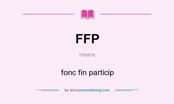 What does FFP mean? It stands for fonc fin particip