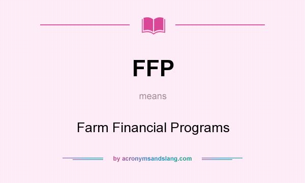 What does FFP mean? It stands for Farm Financial Programs