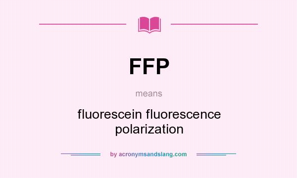 What does FFP mean? It stands for fluorescein fluorescence polarization