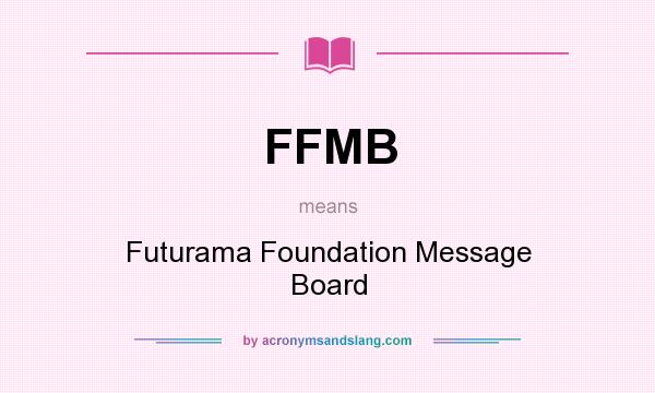 What does FFMB mean? It stands for Futurama Foundation Message Board
